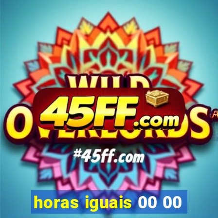 horas iguais 00 00